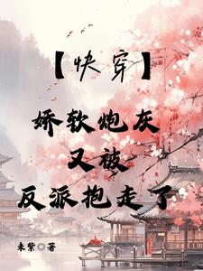 【快穿】娇软炮灰又被反派抱走了【快穿】娇软炮灰又被反派抱走了